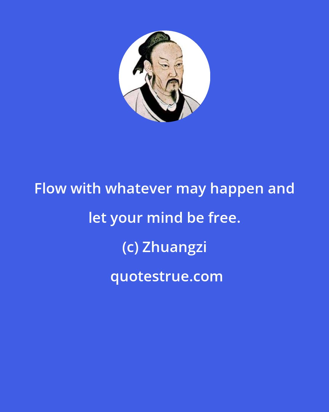 Zhuangzi: Flow with whatever may happen and let your mind be free.