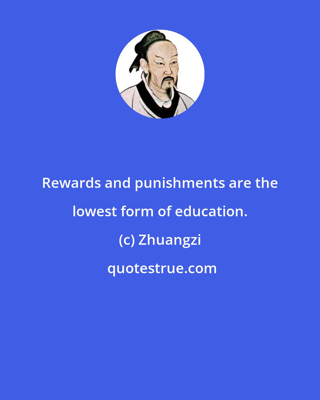 Zhuangzi: Rewards and punishments are the lowest form of education.