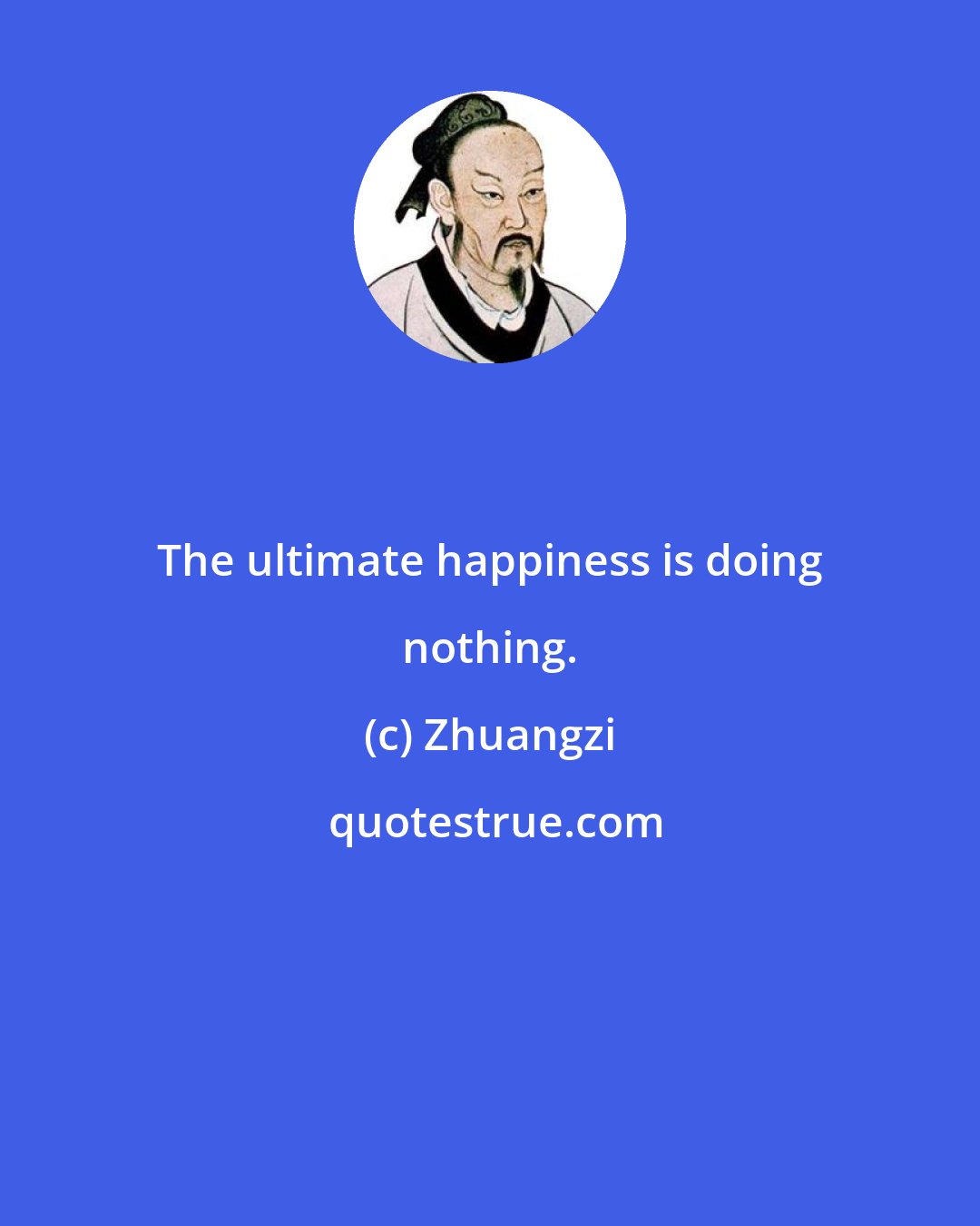 Zhuangzi: The ultimate happiness is doing nothing.