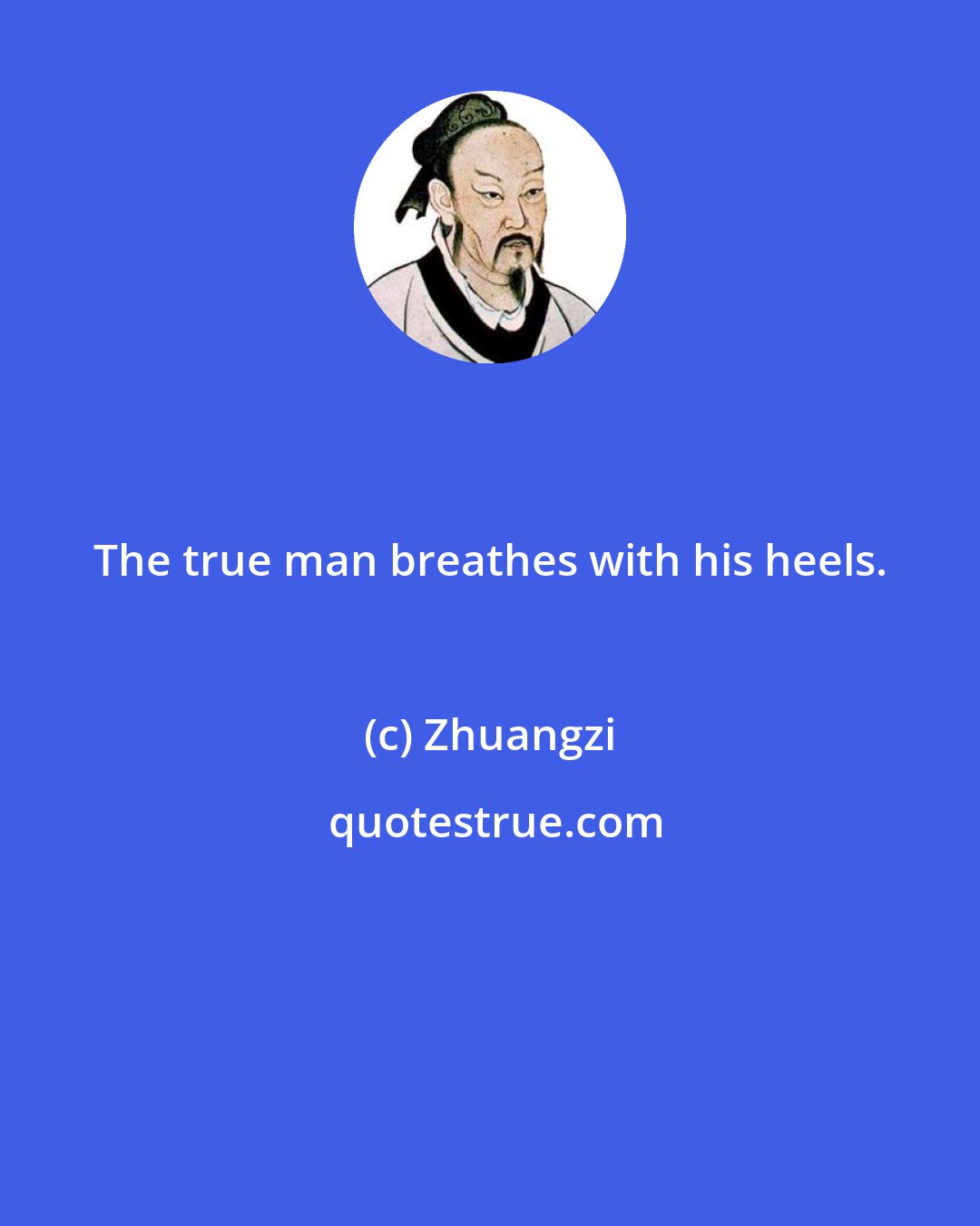 Zhuangzi: The true man breathes with his heels.