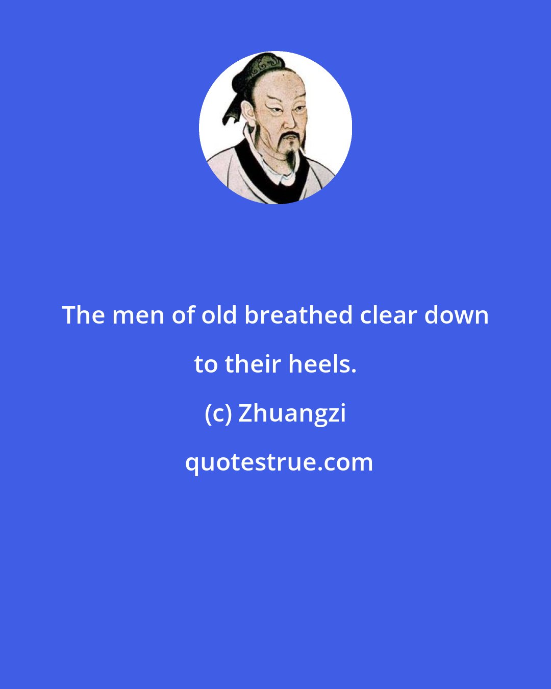 Zhuangzi: The men of old breathed clear down to their heels.