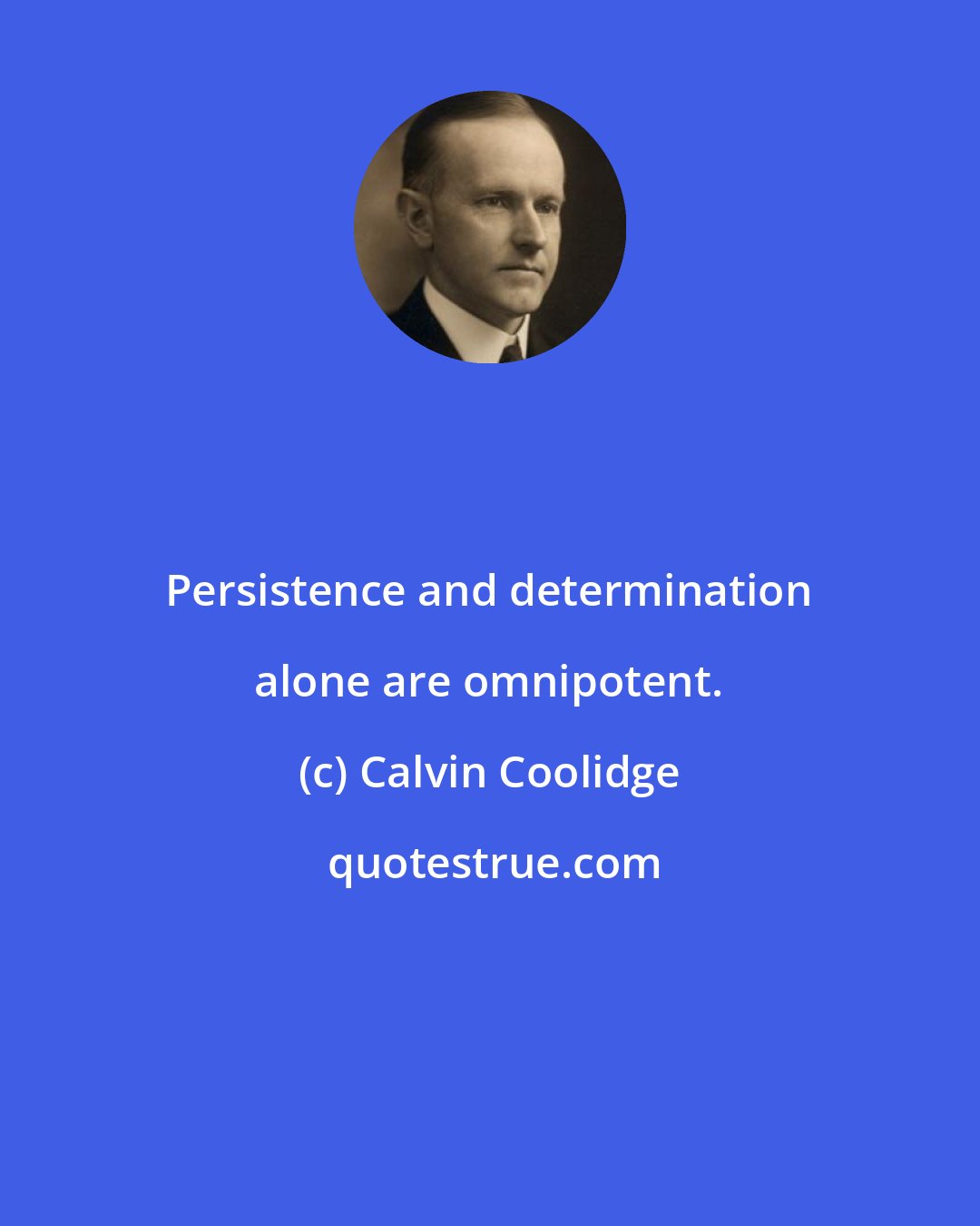 Calvin Coolidge: Persistence and determination alone are omnipotent.