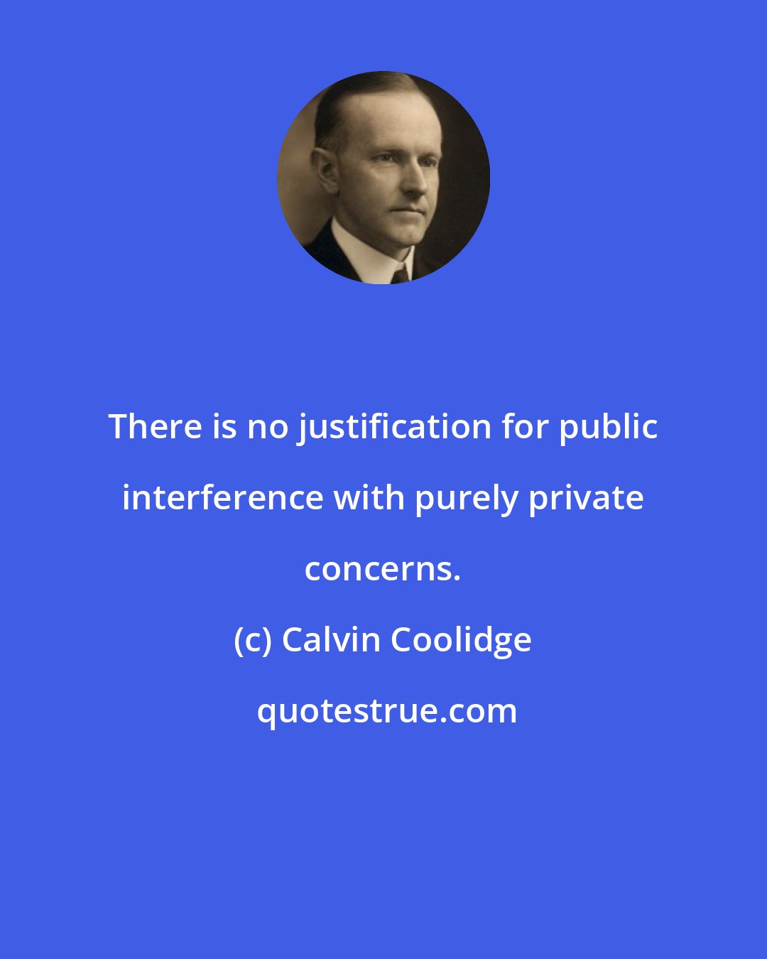 Calvin Coolidge: There is no justification for public interference with purely private concerns.