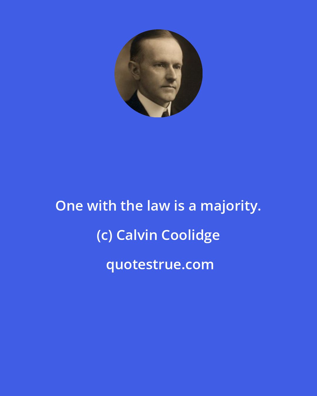 Calvin Coolidge: One with the law is a majority.