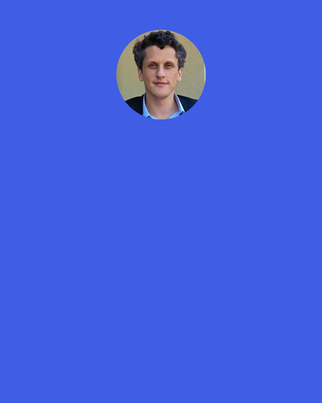 Aaron Levie: I think people are always able to achieve more than they think they can. While that’s cliche, I don’t know if managers think about that enough. You have to set your sights extremely high.