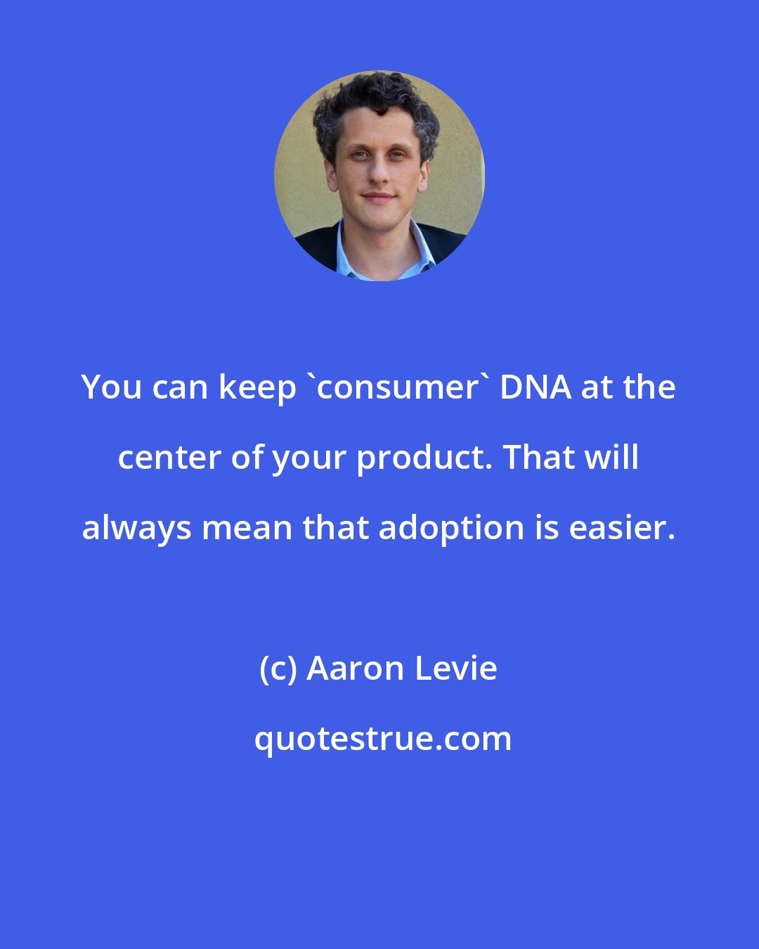 Aaron Levie: You can keep 'consumer' DNA at the center of your product. That will always mean that adoption is easier.