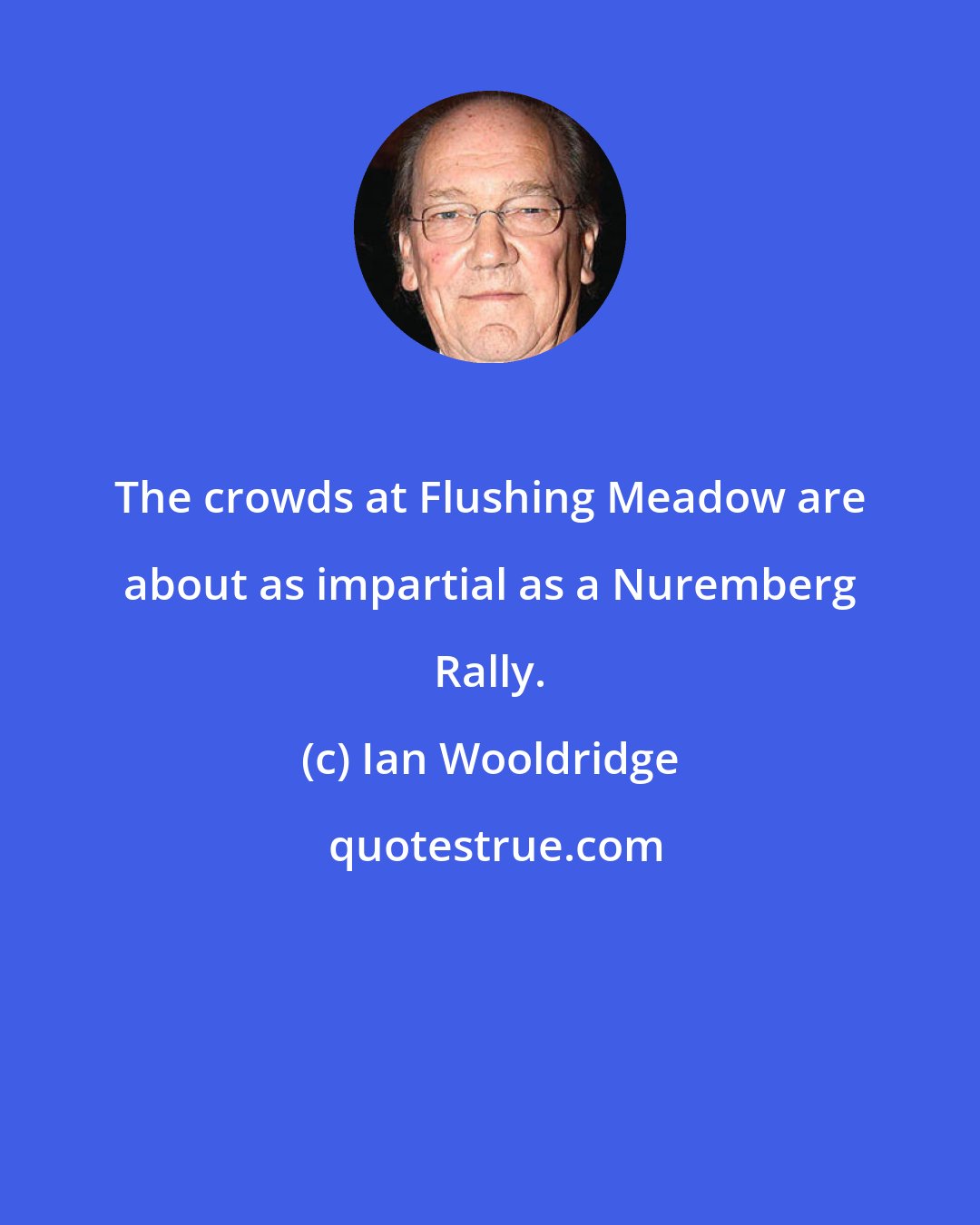 Ian Wooldridge: The crowds at Flushing Meadow are about as impartial as a Nuremberg Rally.