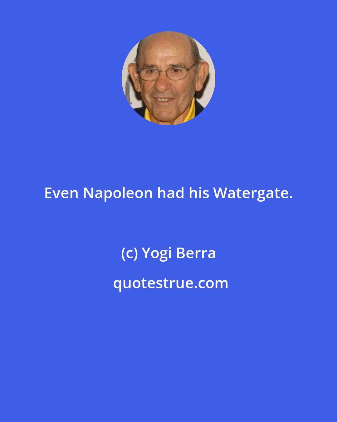 Yogi Berra: Even Napoleon had his Watergate.