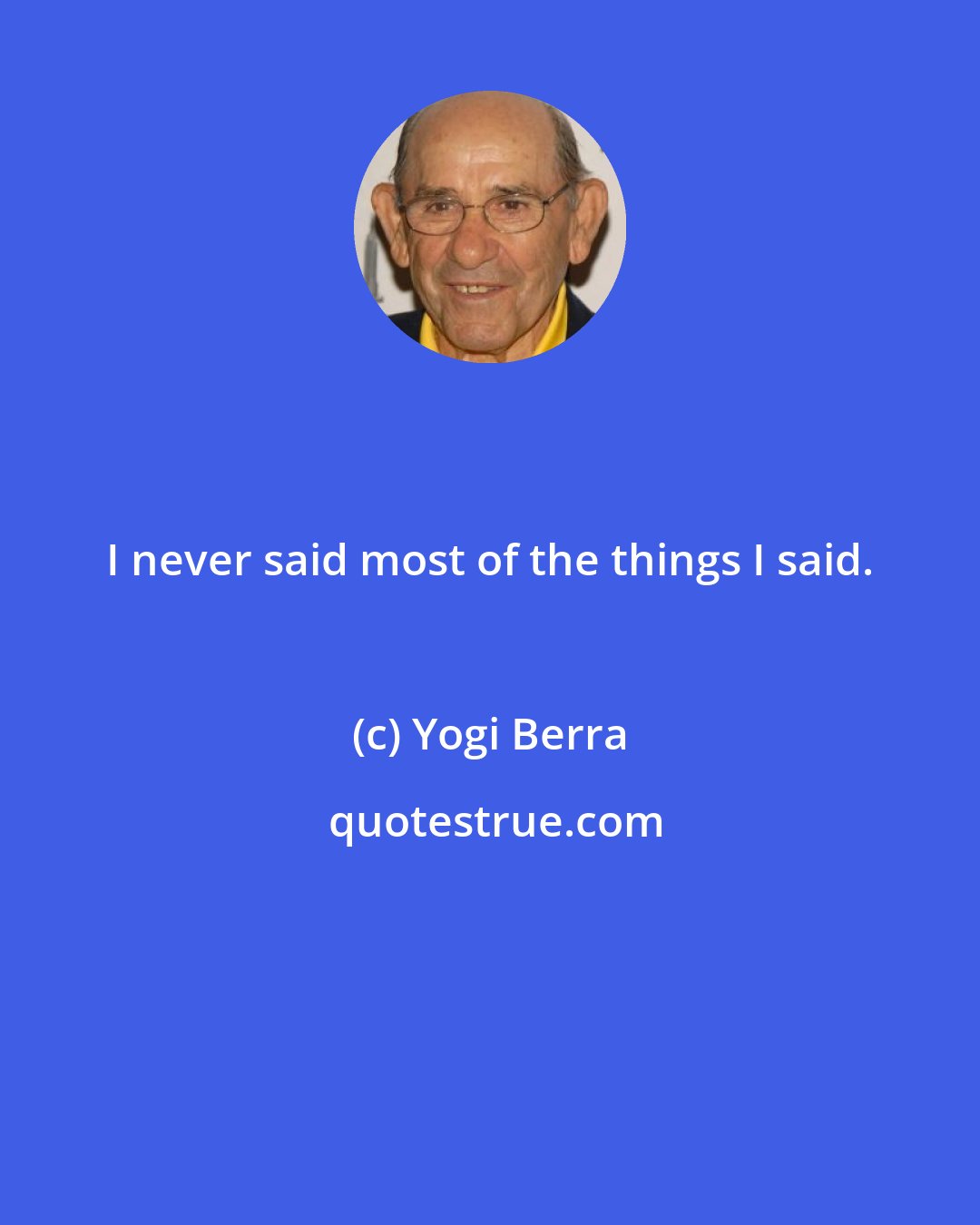 Yogi Berra: I never said most of the things I said.