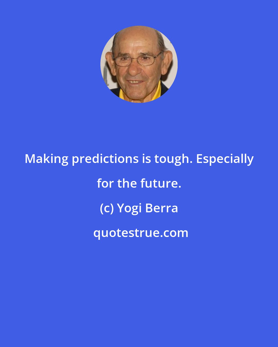 Yogi Berra: Making predictions is tough. Especially for the future.