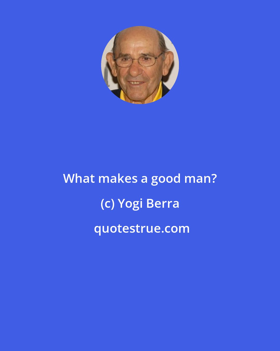 Yogi Berra: What makes a good man?