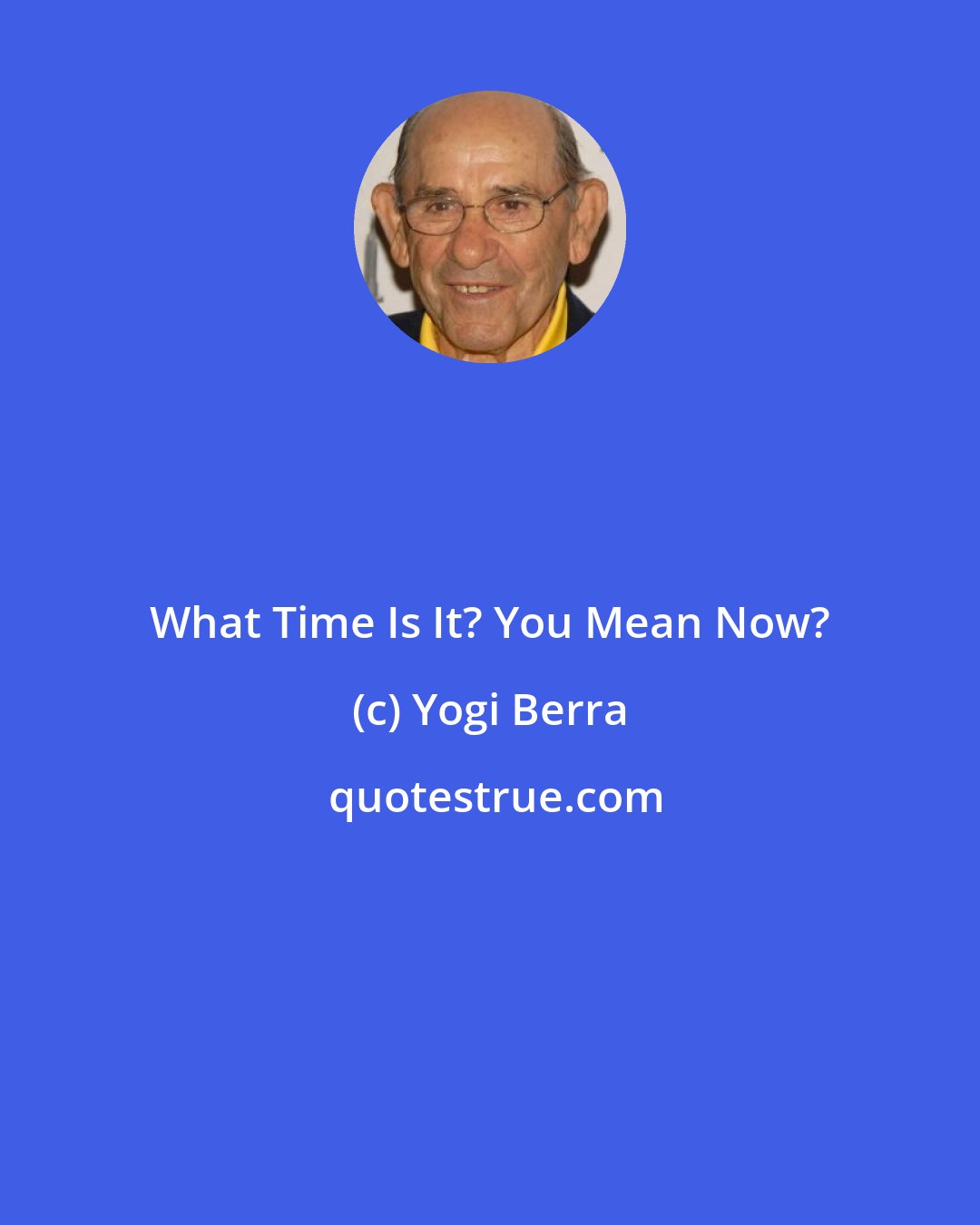 Yogi Berra: What Time Is It? You Mean Now?