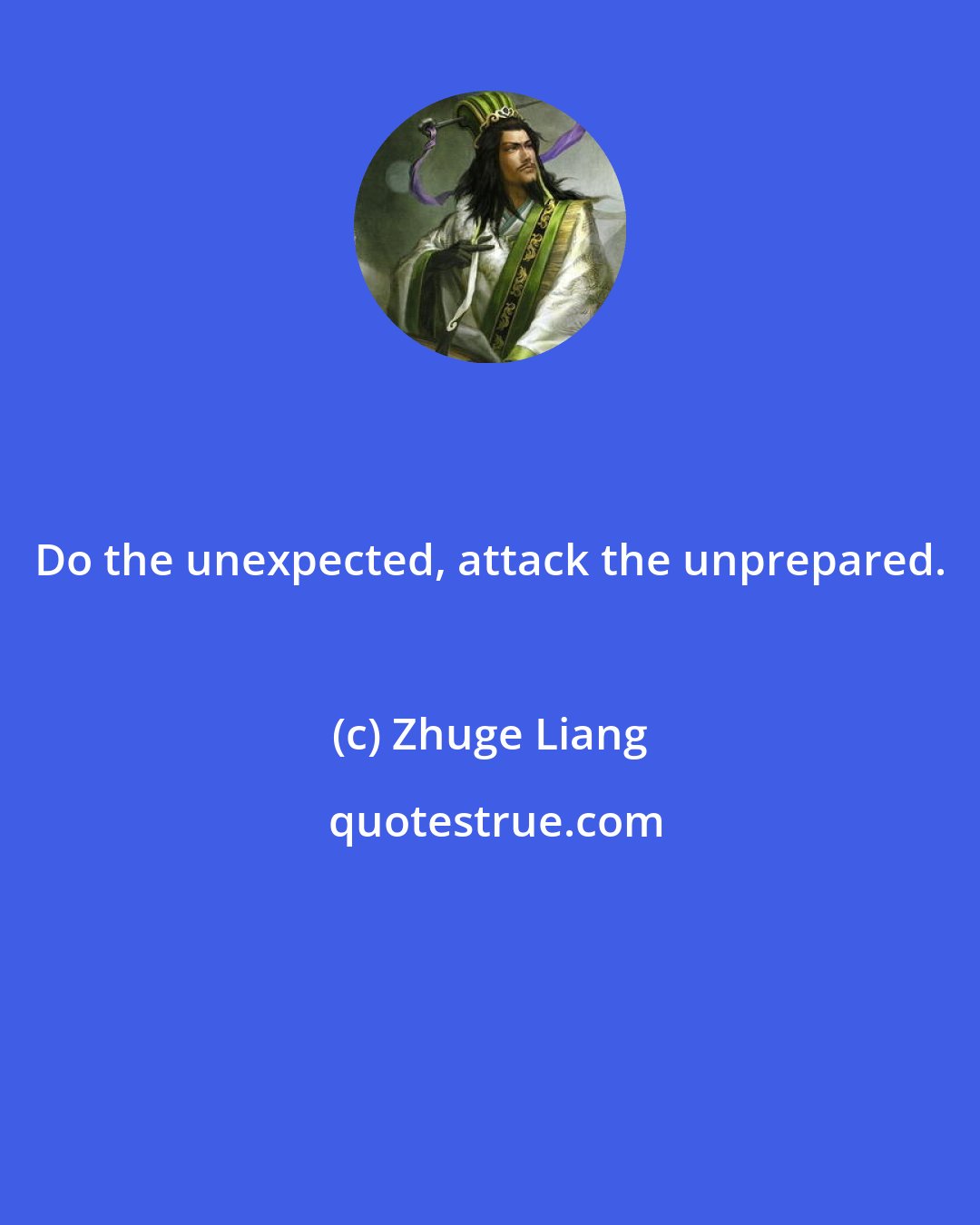 Zhuge Liang: Do the unexpected, attack the unprepared.