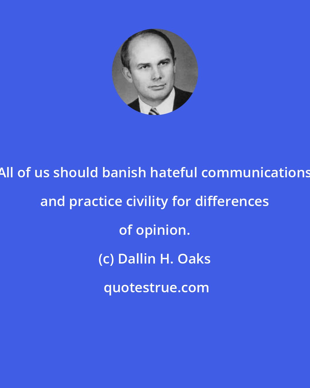 Dallin H. Oaks: All of us should banish hateful communications and practice civility for differences of opinion.