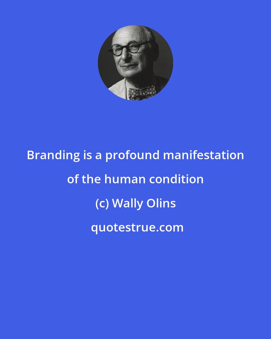 Wally Olins: Branding is a profound manifestation of the human condition