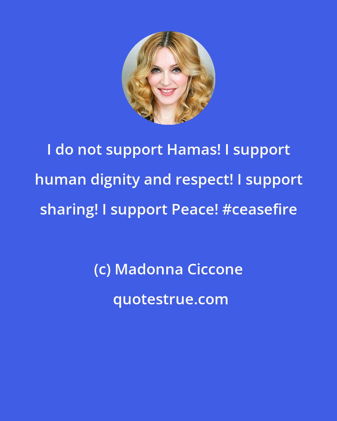 Madonna Ciccone: I do not support Hamas! I support human dignity and respect! I support sharing! I support Peace! #ceasefire