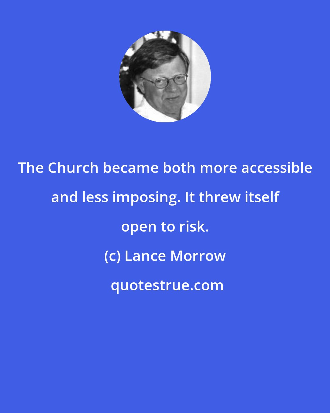 Lance Morrow: The Church became both more accessible and less imposing. It threw itself open to risk.