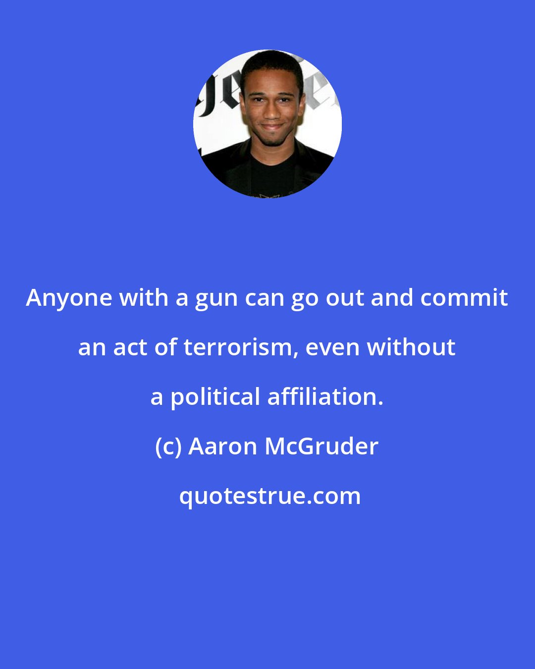 Aaron McGruder: Anyone with a gun can go out and commit an act of terrorism, even without a political affiliation.