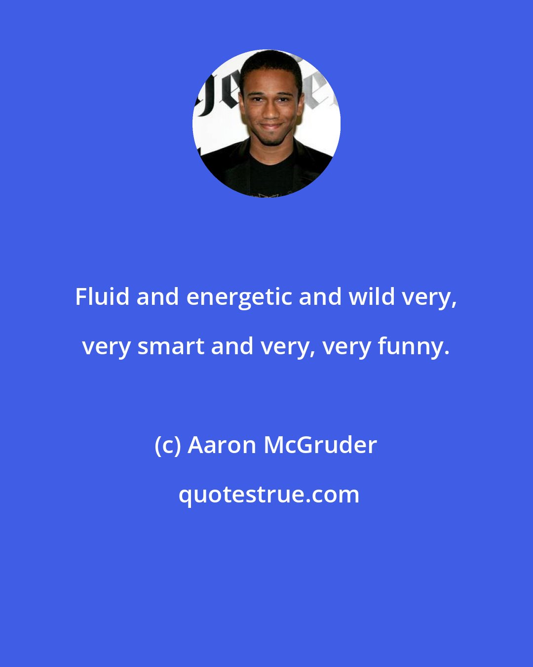 Aaron McGruder: Fluid and energetic and wild very, very smart and very, very funny.