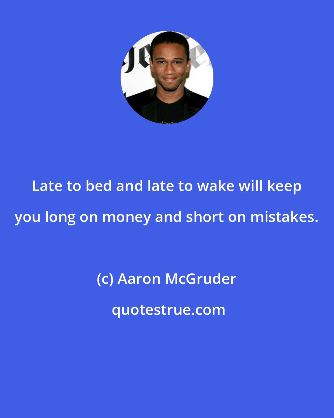 Aaron McGruder: Late to bed and late to wake will keep you long on money and short on mistakes.