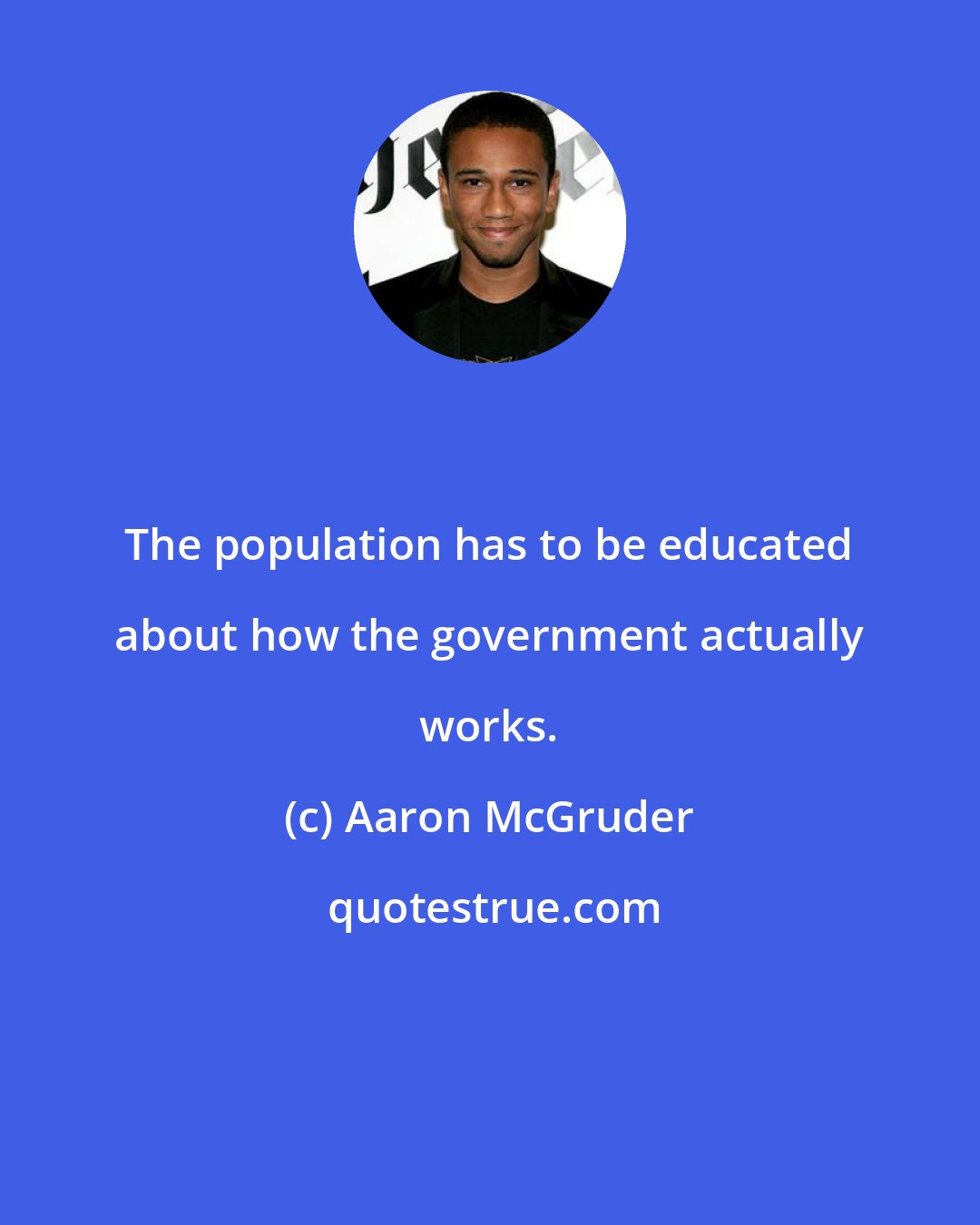 Aaron McGruder: The population has to be educated about how the government actually works.