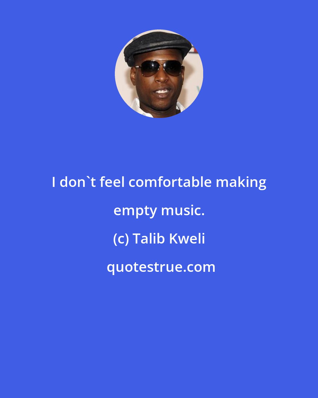 Talib Kweli: I don't feel comfortable making empty music.