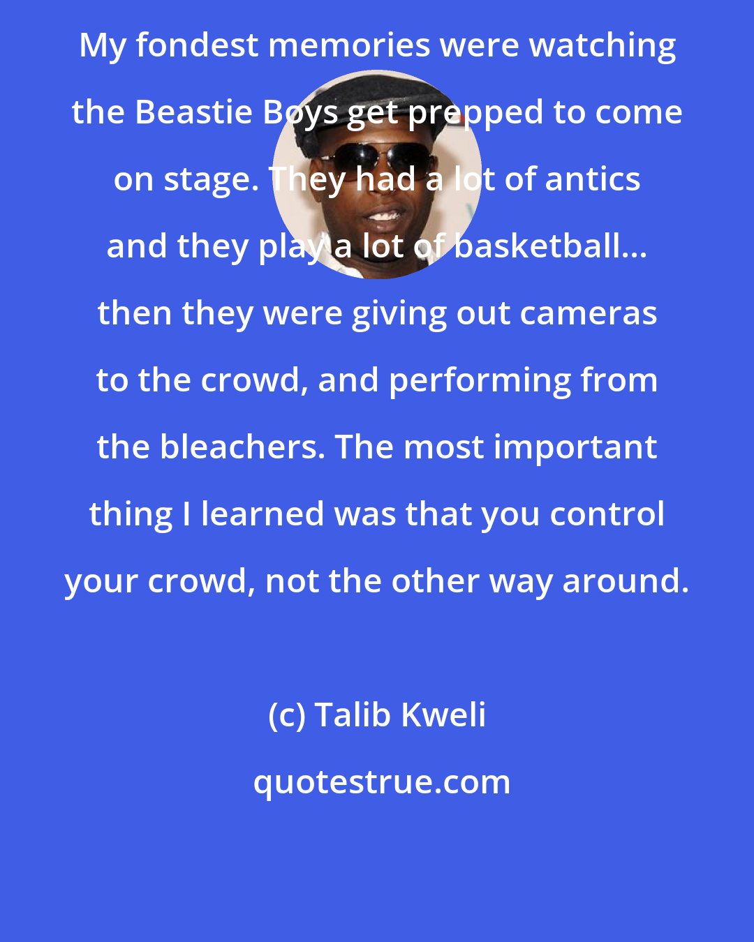 Talib Kweli: My fondest memories were watching the Beastie Boys get prepped to come on stage. They had a lot of antics and they play a lot of basketball... then they were giving out cameras to the crowd, and performing from the bleachers. The most important thing I learned was that you control your crowd, not the other way around.