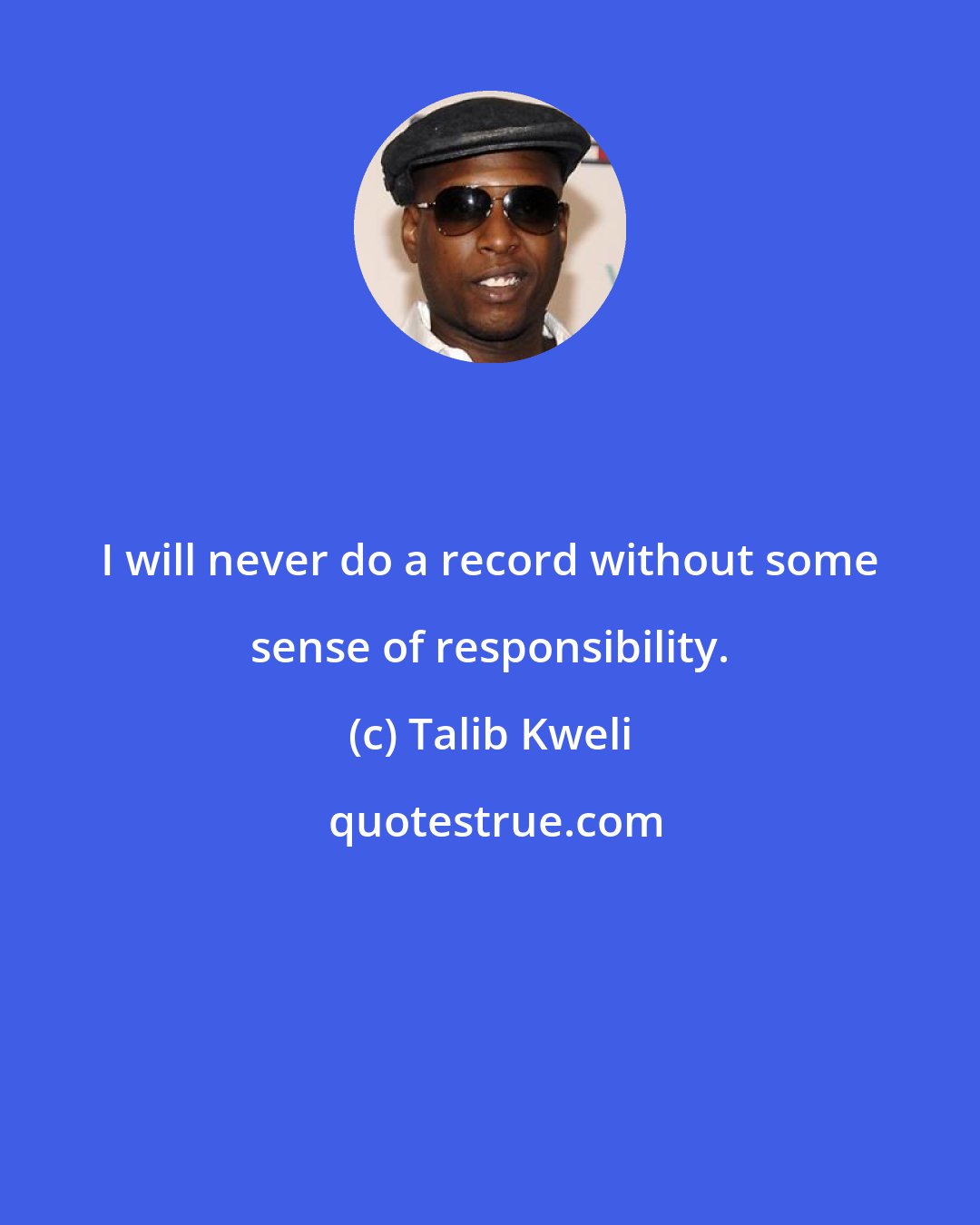 Talib Kweli: I will never do a record without some sense of responsibility.