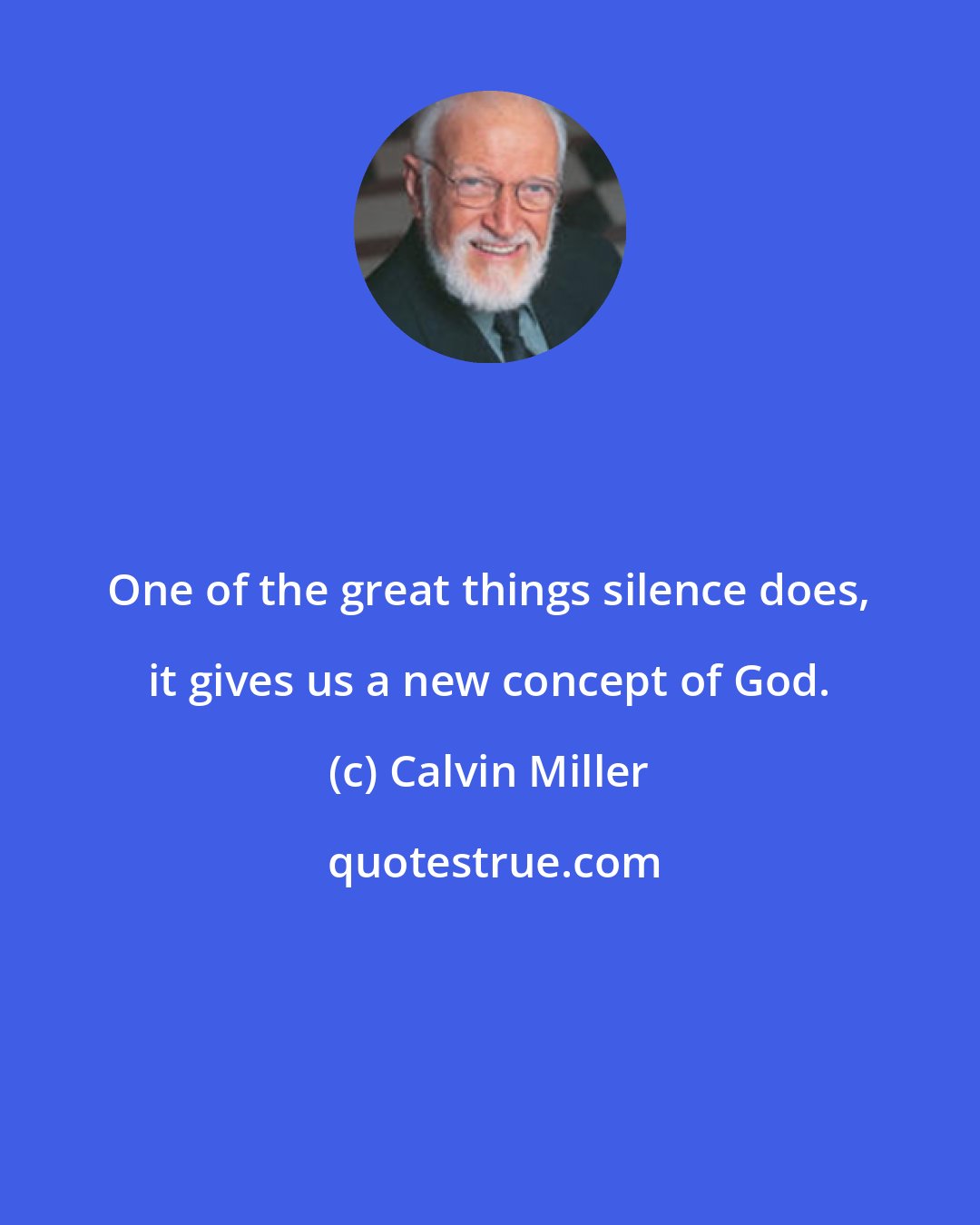 Calvin Miller: One of the great things silence does, it gives us a new concept of God.