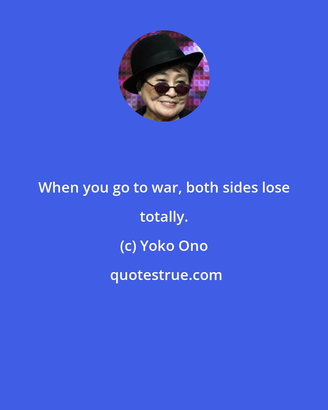 Yoko Ono: When you go to war, both sides lose totally.