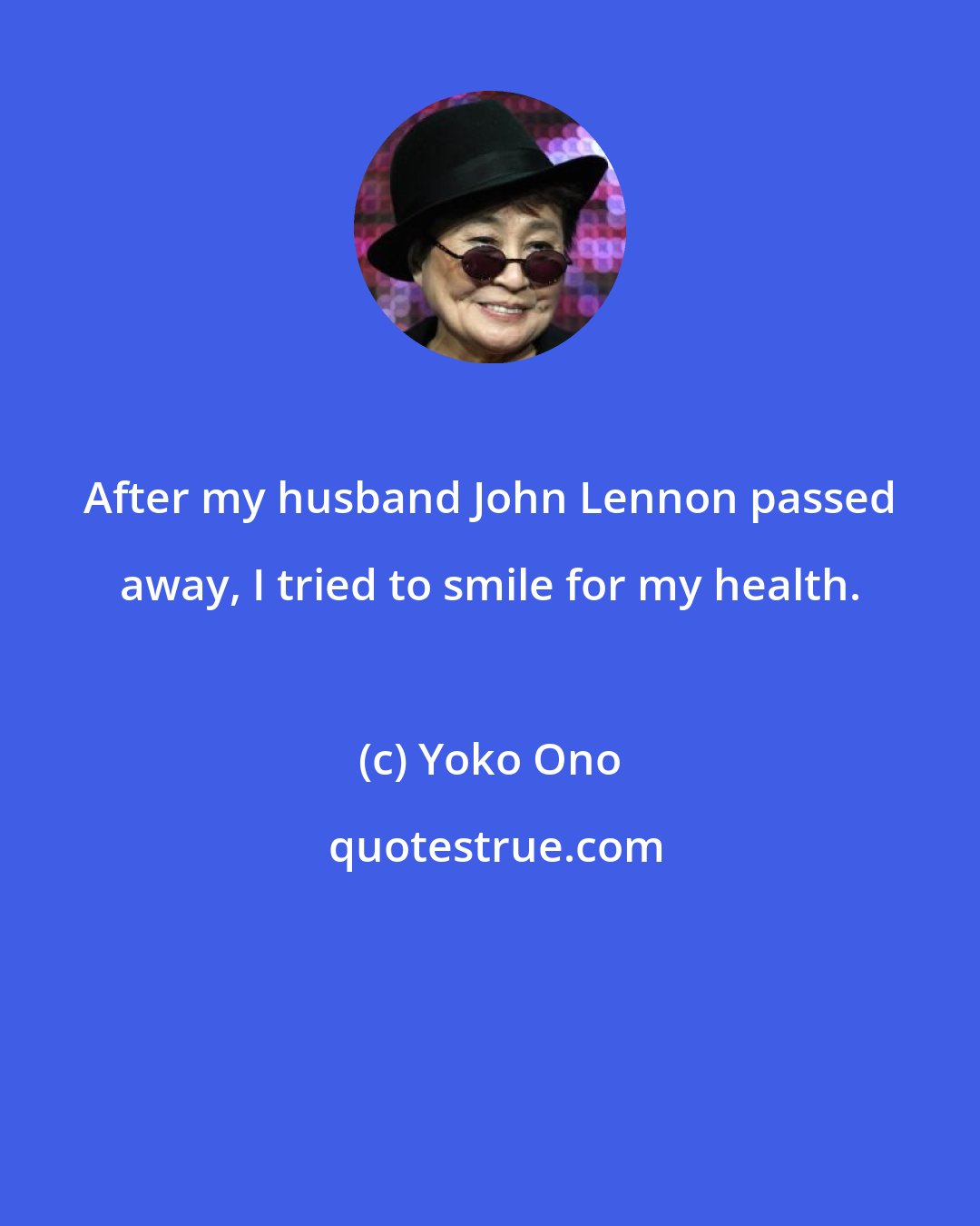 Yoko Ono: After my husband John Lennon passed away, I tried to smile for my health.