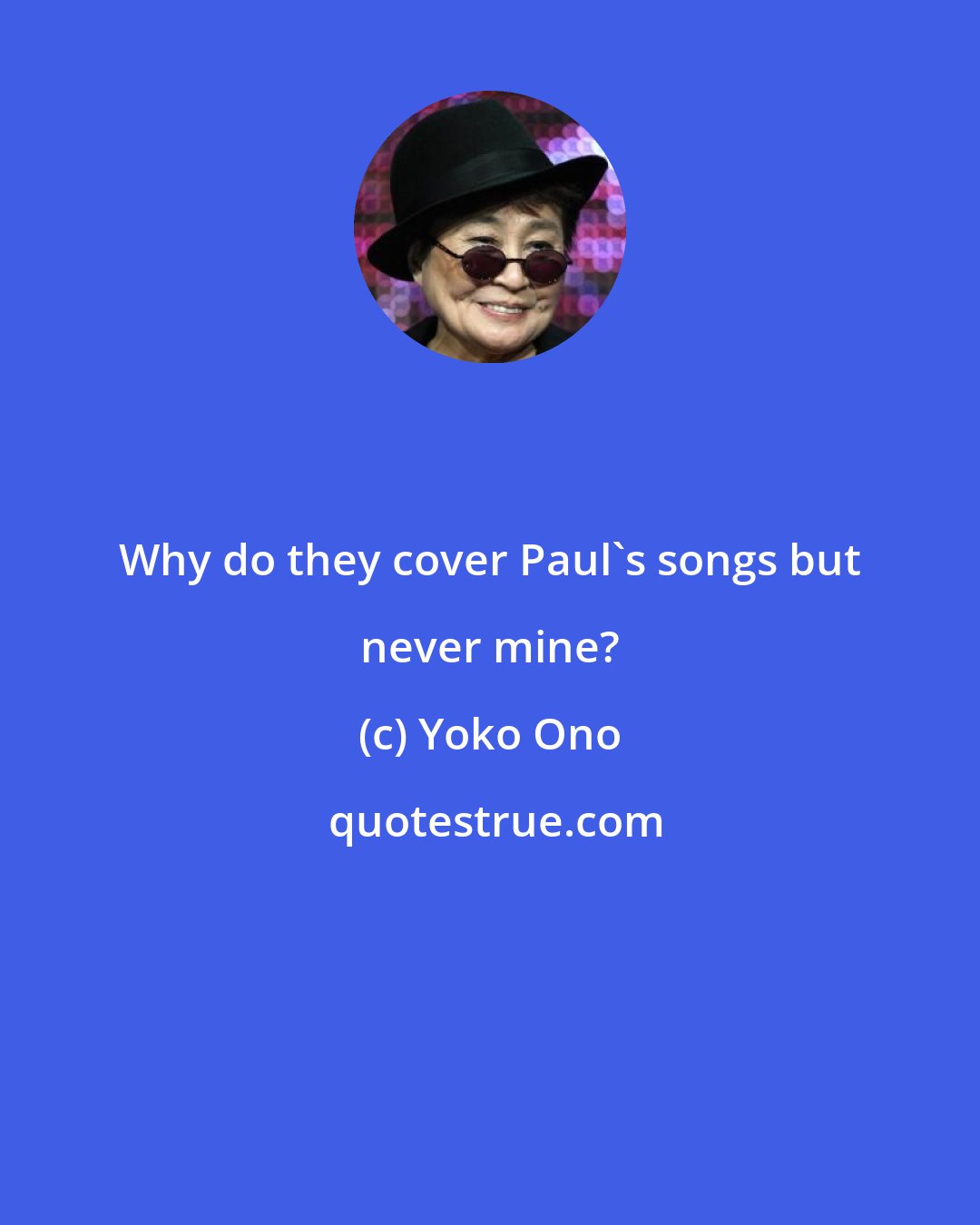 Yoko Ono: Why do they cover Paul's songs but never mine?