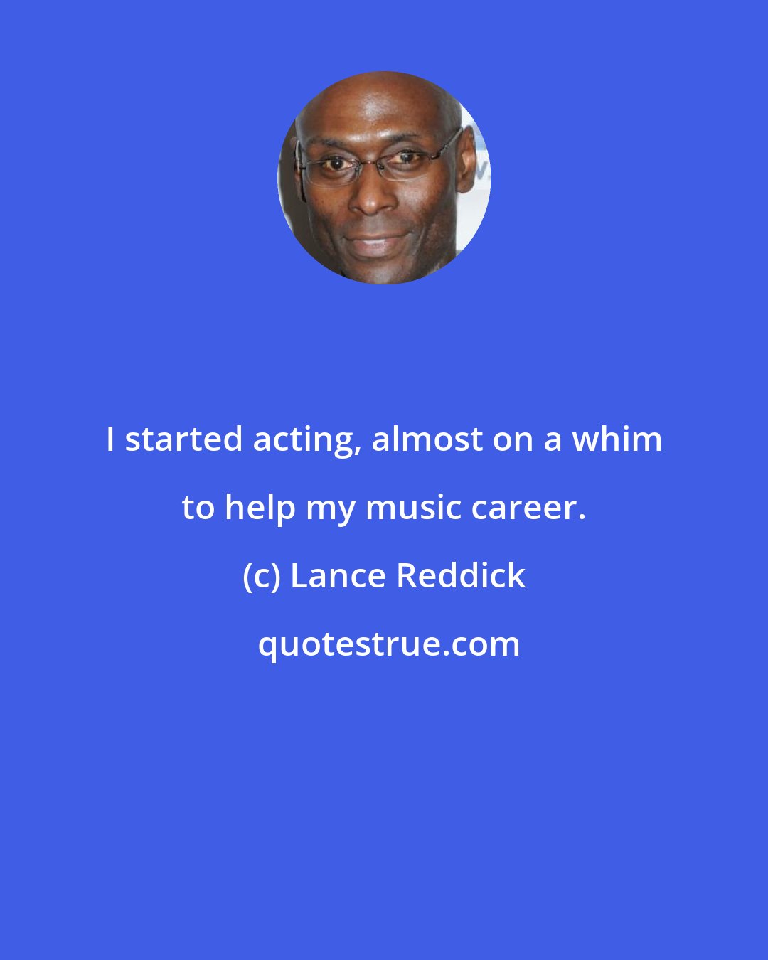 Lance Reddick: I started acting, almost on a whim to help my music career.