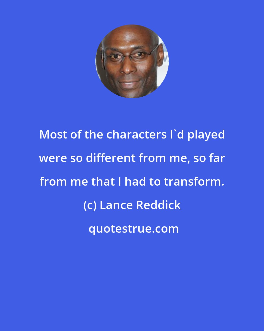 Lance Reddick: Most of the characters I'd played were so different from me, so far from me that I had to transform.