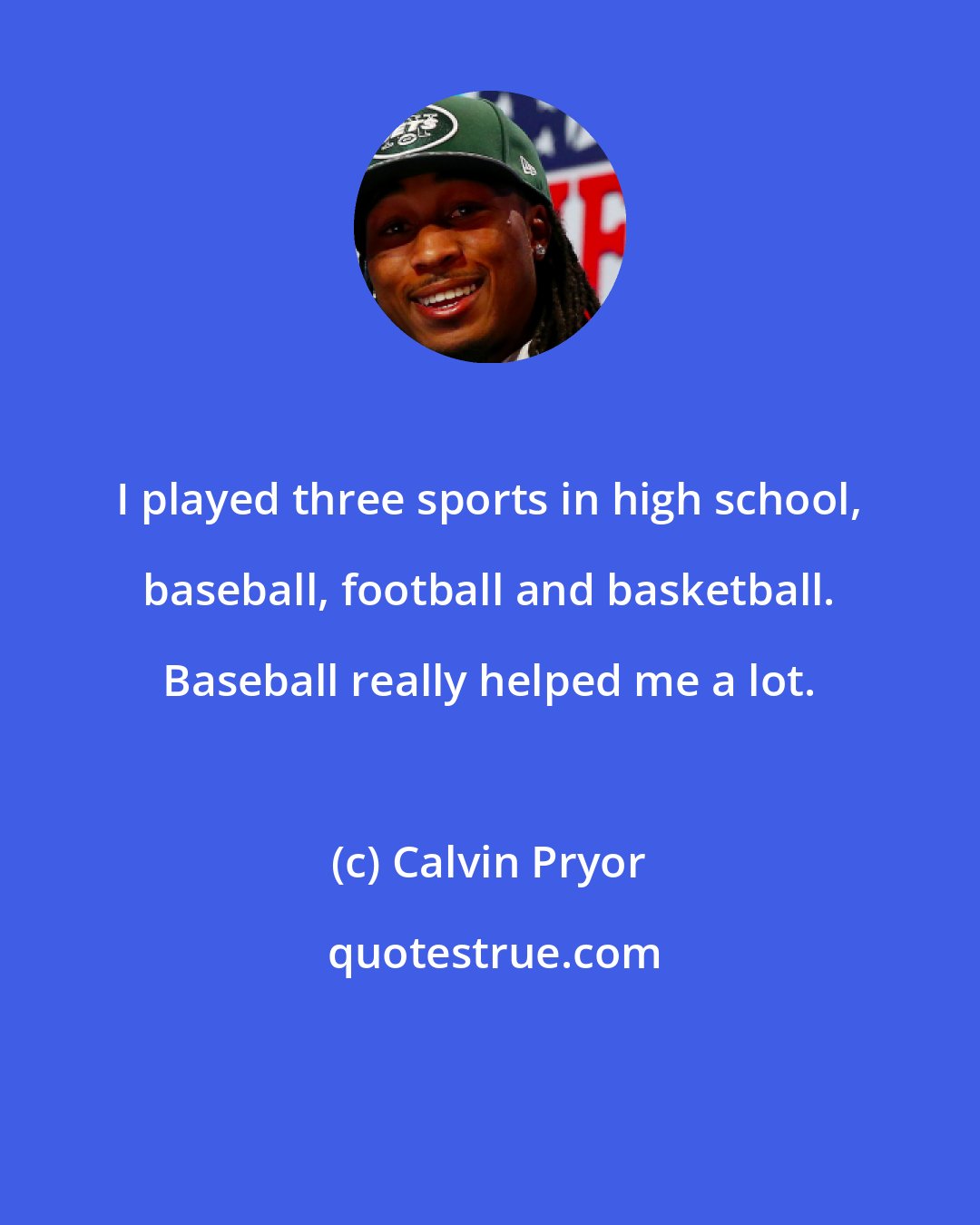 Calvin Pryor: I played three sports in high school, baseball, football and basketball. Baseball really helped me a lot.