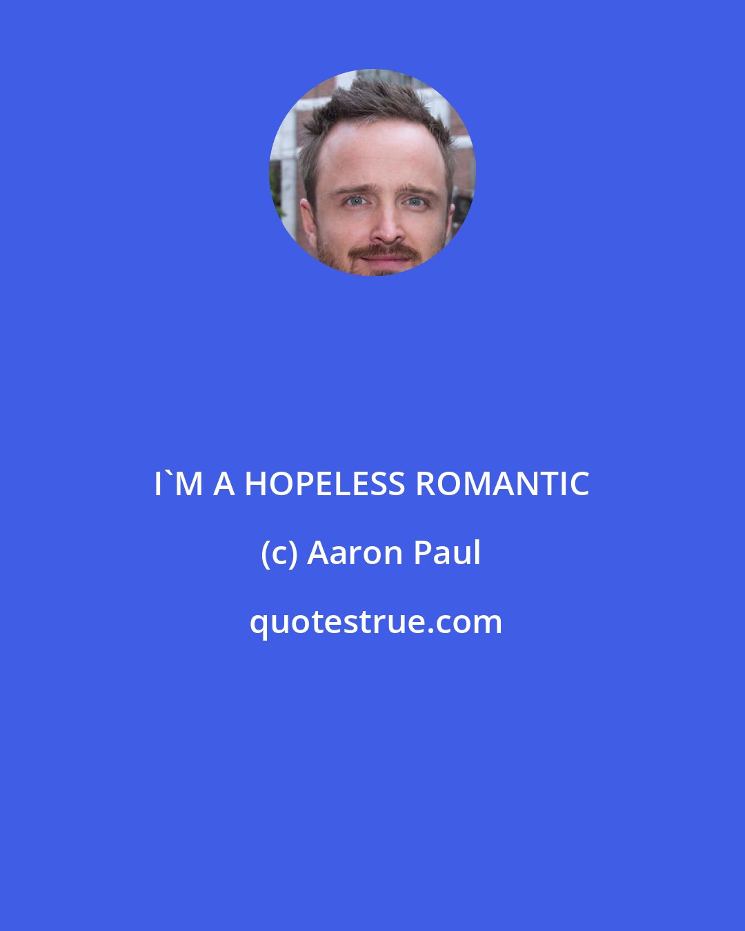 Aaron Paul: I'M A HOPELESS ROMANTIC