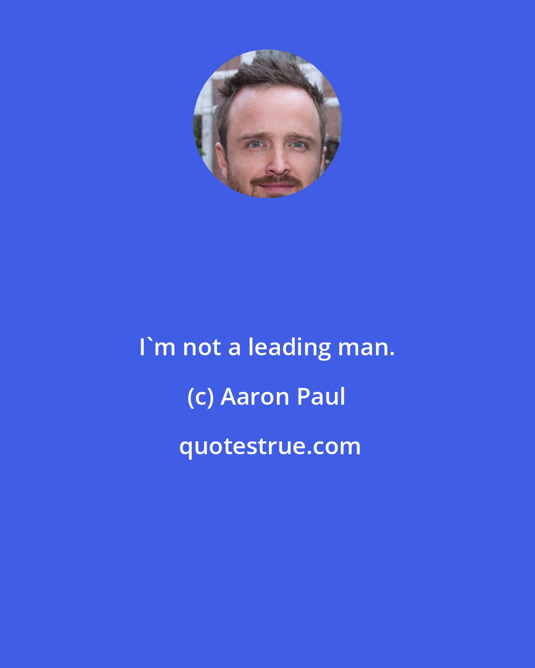 Aaron Paul: I'm not a leading man.