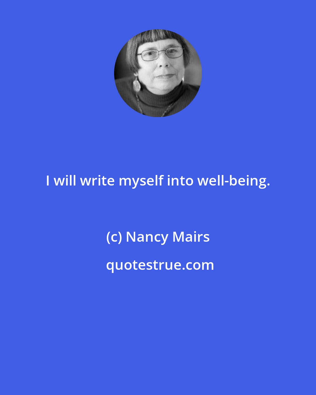 Nancy Mairs: I will write myself into well-being.