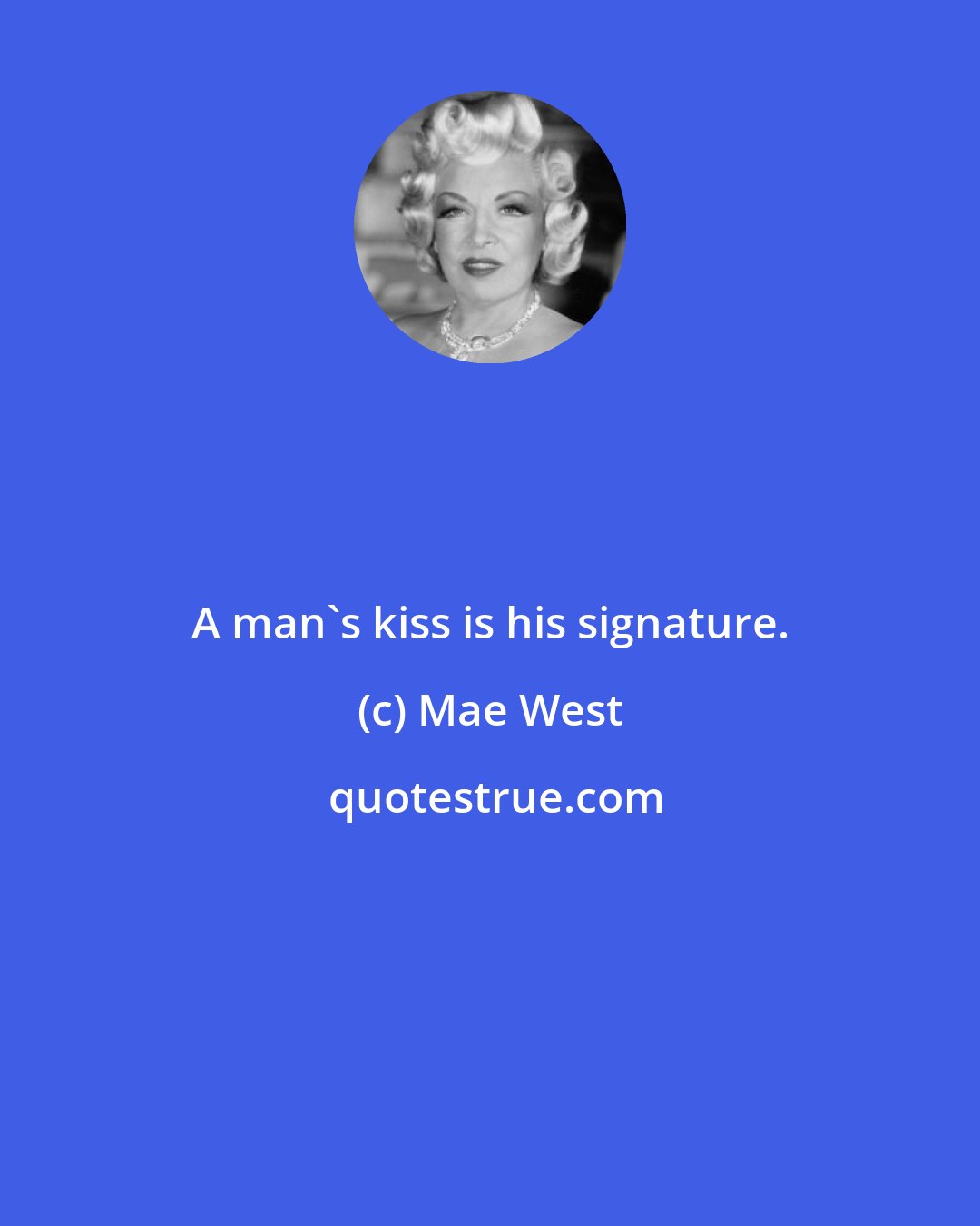 Mae West: A man's kiss is his signature.