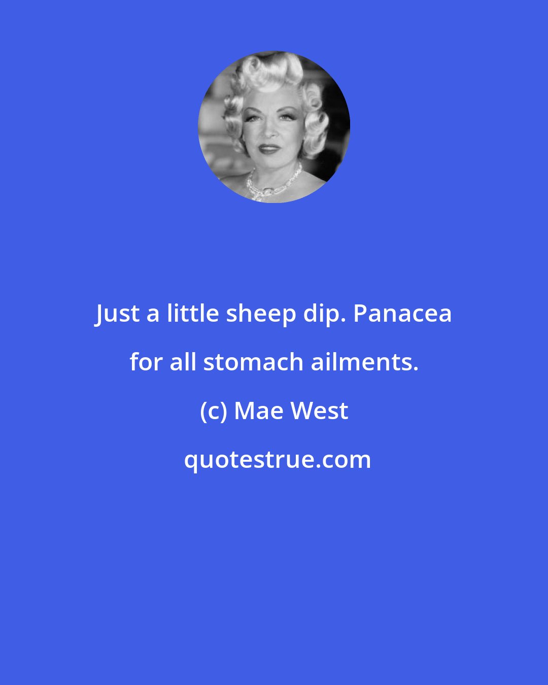 Mae West: Just a little sheep dip. Panacea for all stomach ailments.