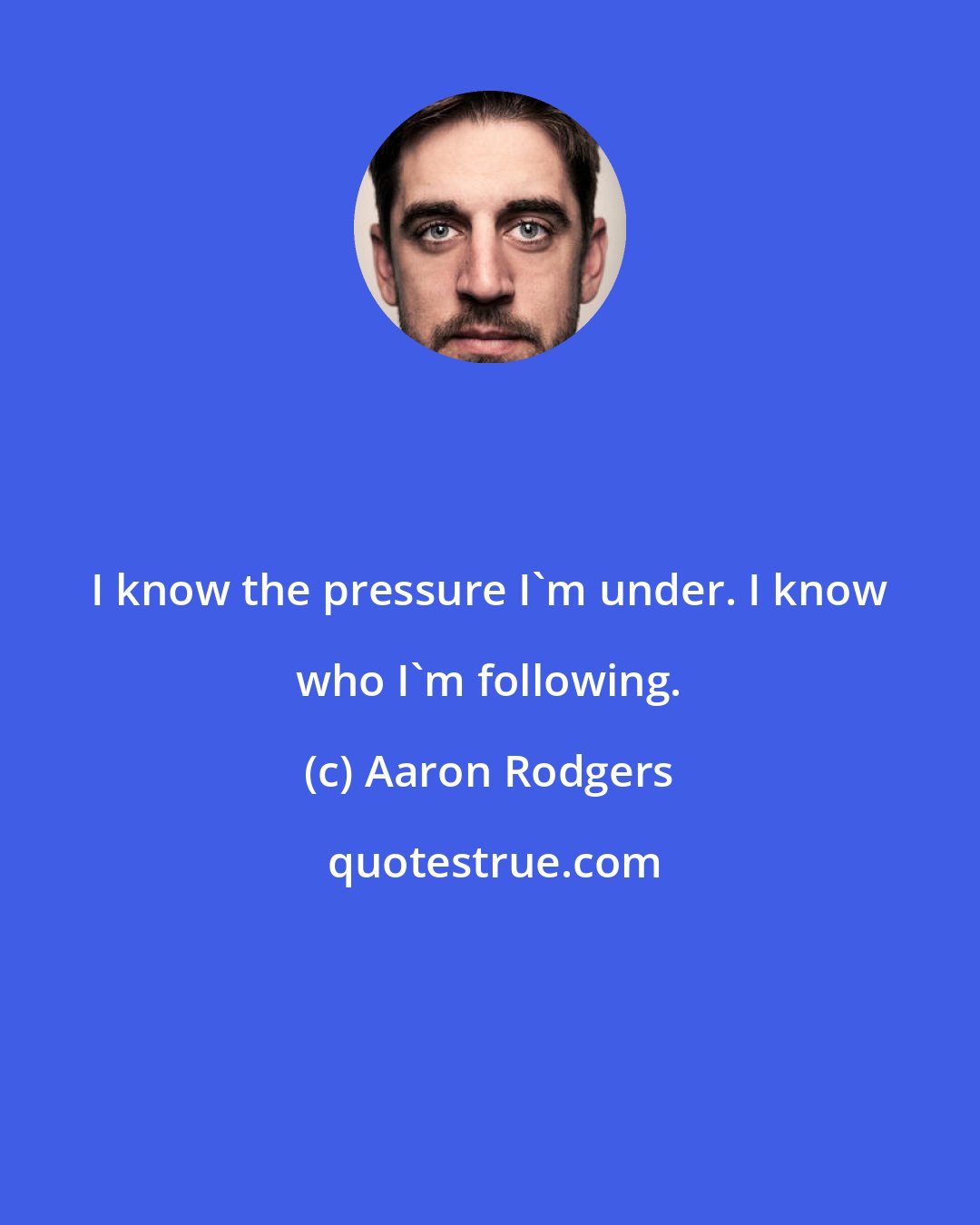 Aaron Rodgers: I know the pressure I'm under. I know who I'm following.