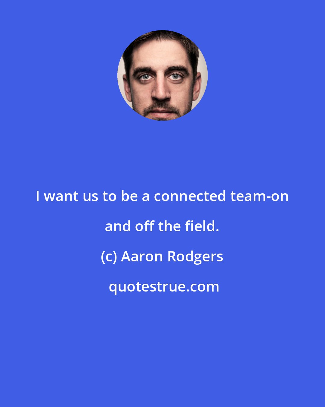 Aaron Rodgers: I want us to be a connected team-on and off the field.