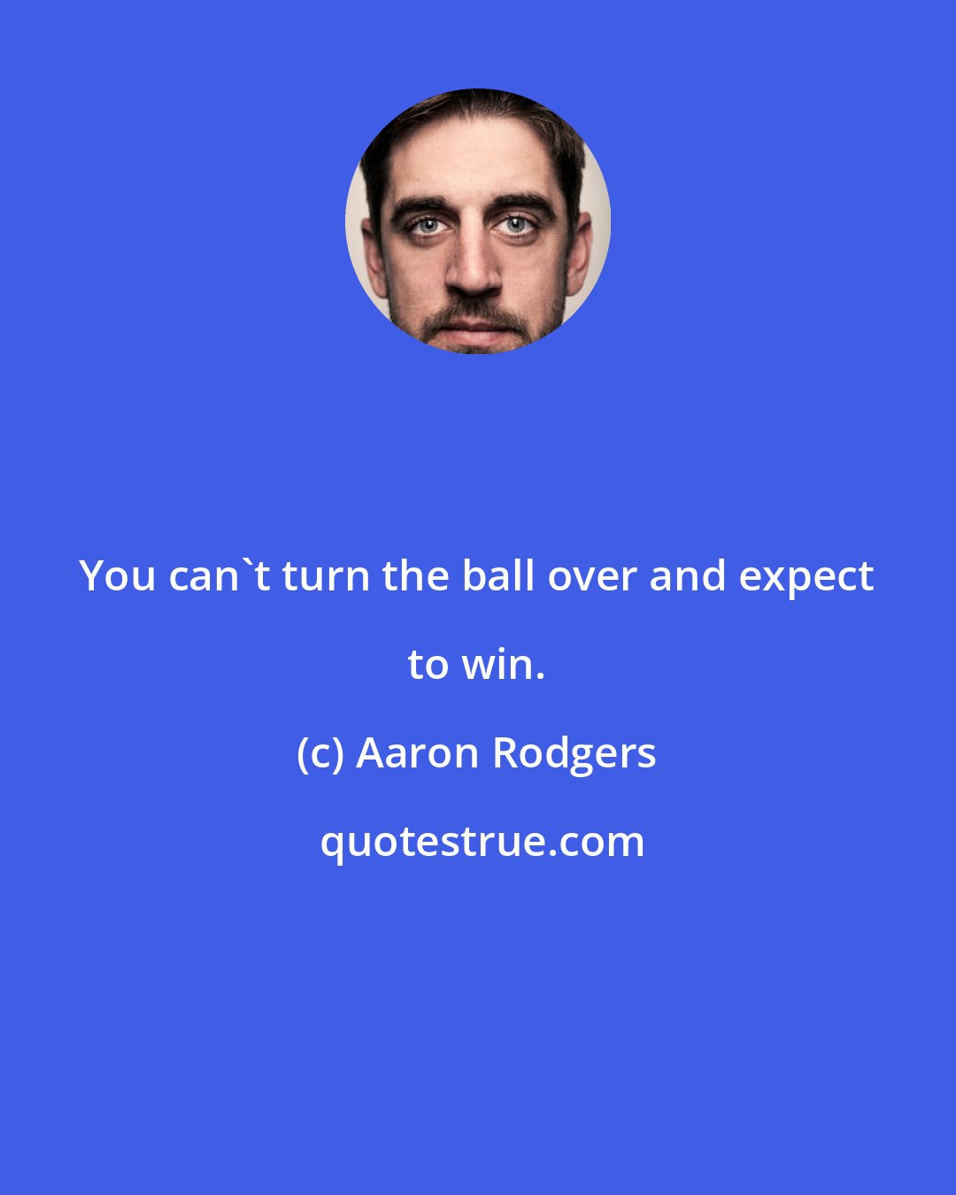 Aaron Rodgers: You can't turn the ball over and expect to win.