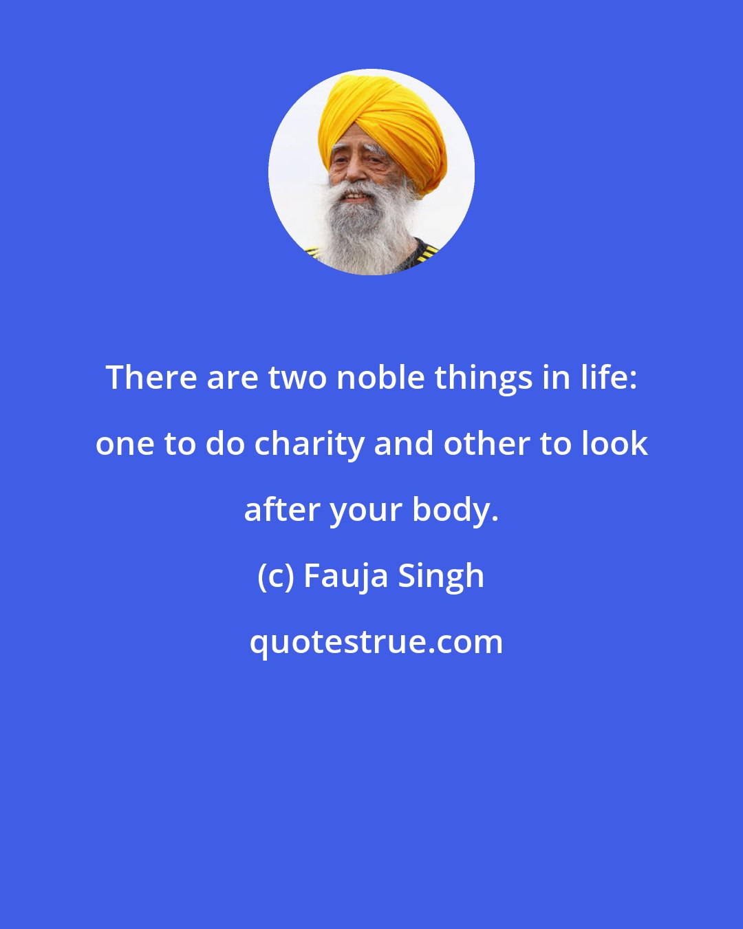 Fauja Singh: There are two noble things in life: one to do charity and other to look after your body.
