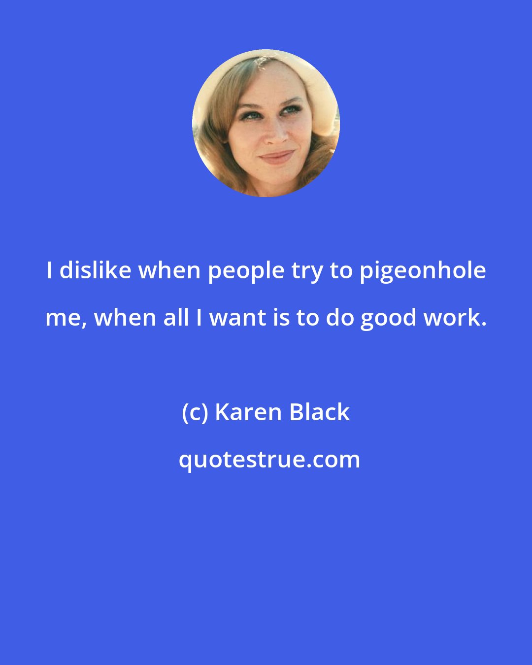 Karen Black: I dislike when people try to pigeonhole me, when all I want is to do good work.