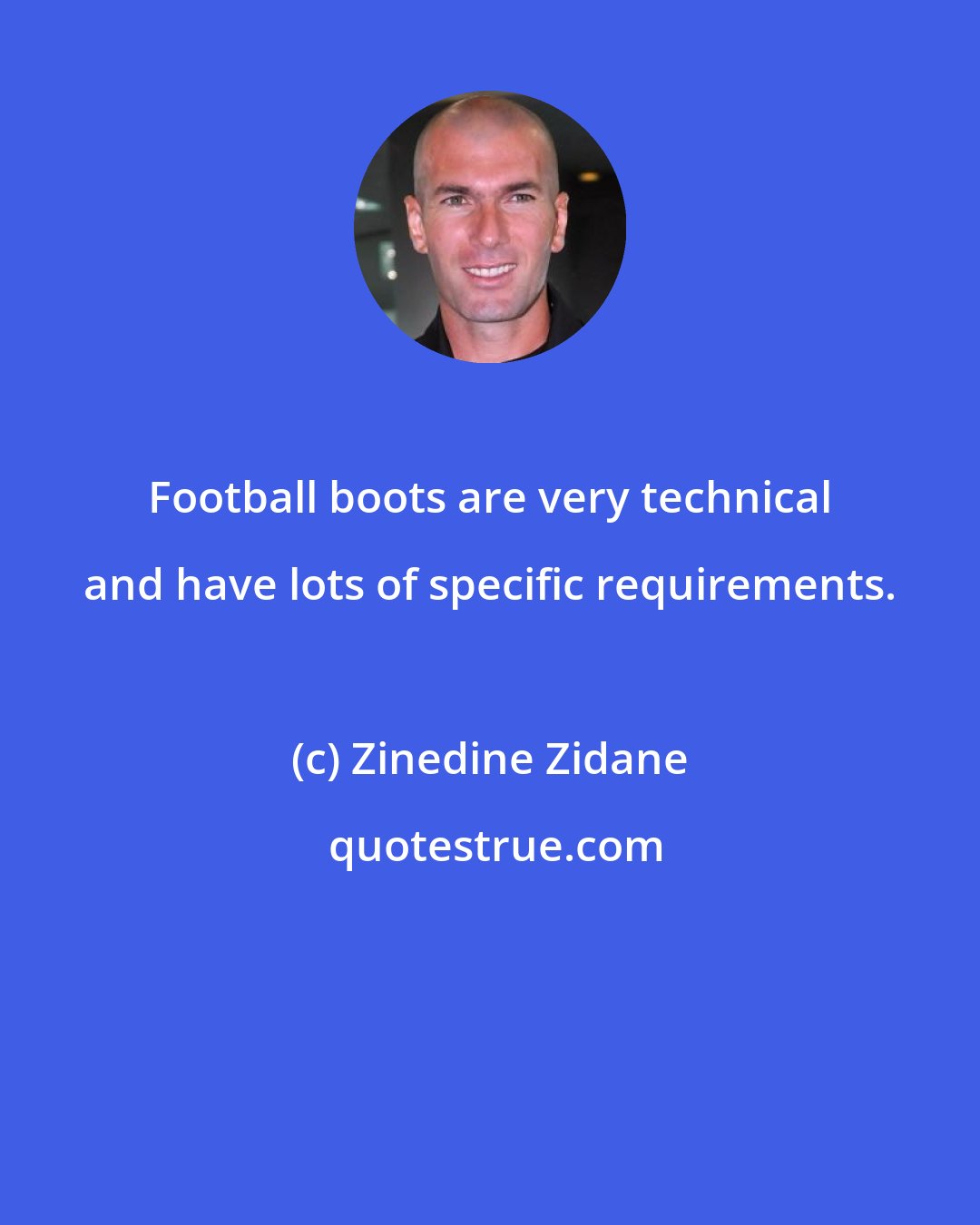 Zinedine Zidane: Football boots are very technical and have lots of specific requirements.