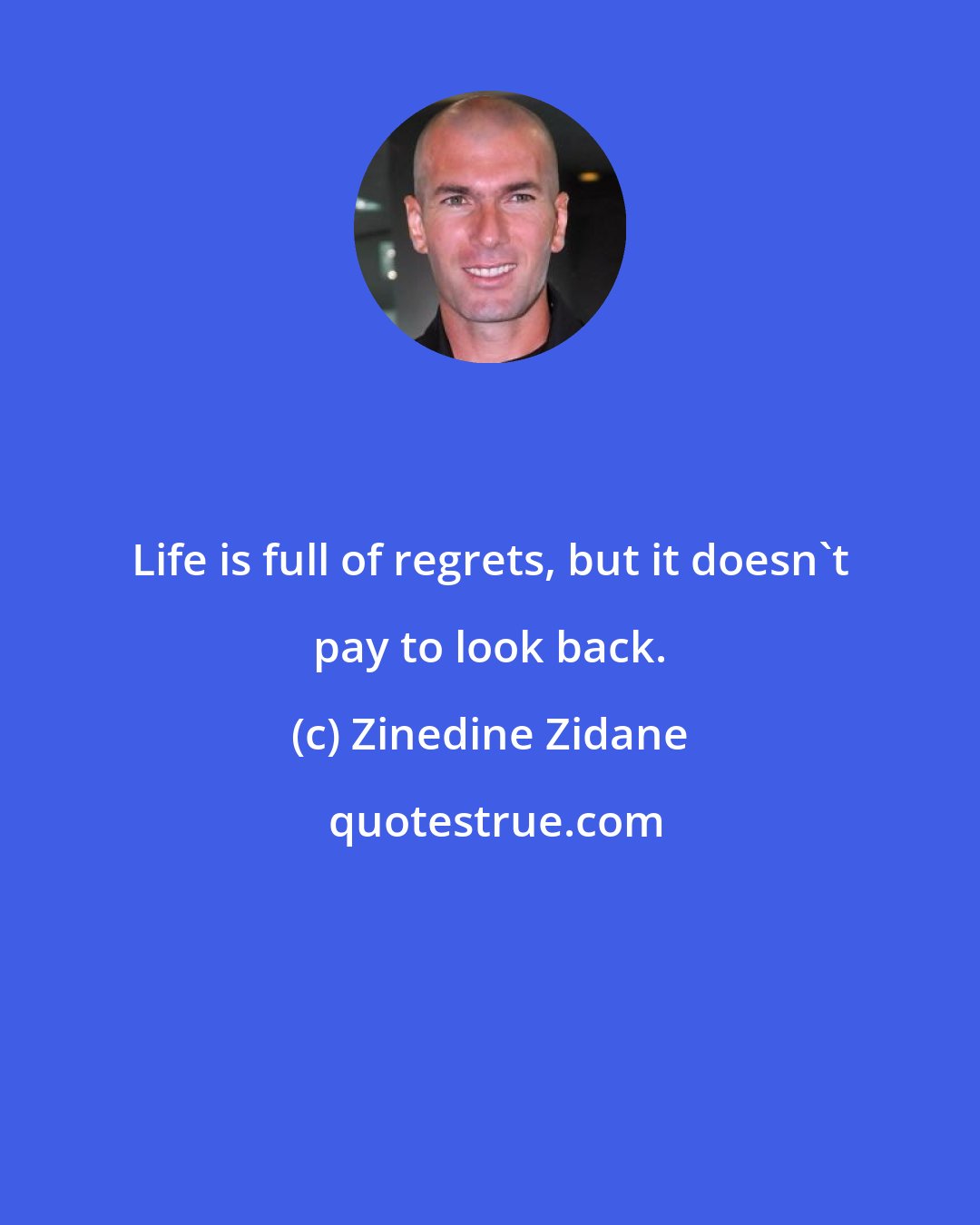 Zinedine Zidane: Life is full of regrets, but it doesn't pay to look back.