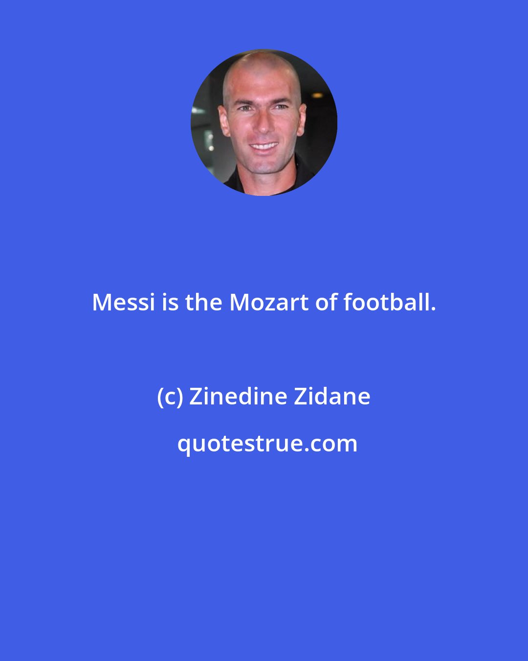 Zinedine Zidane: Messi is the Mozart of football.