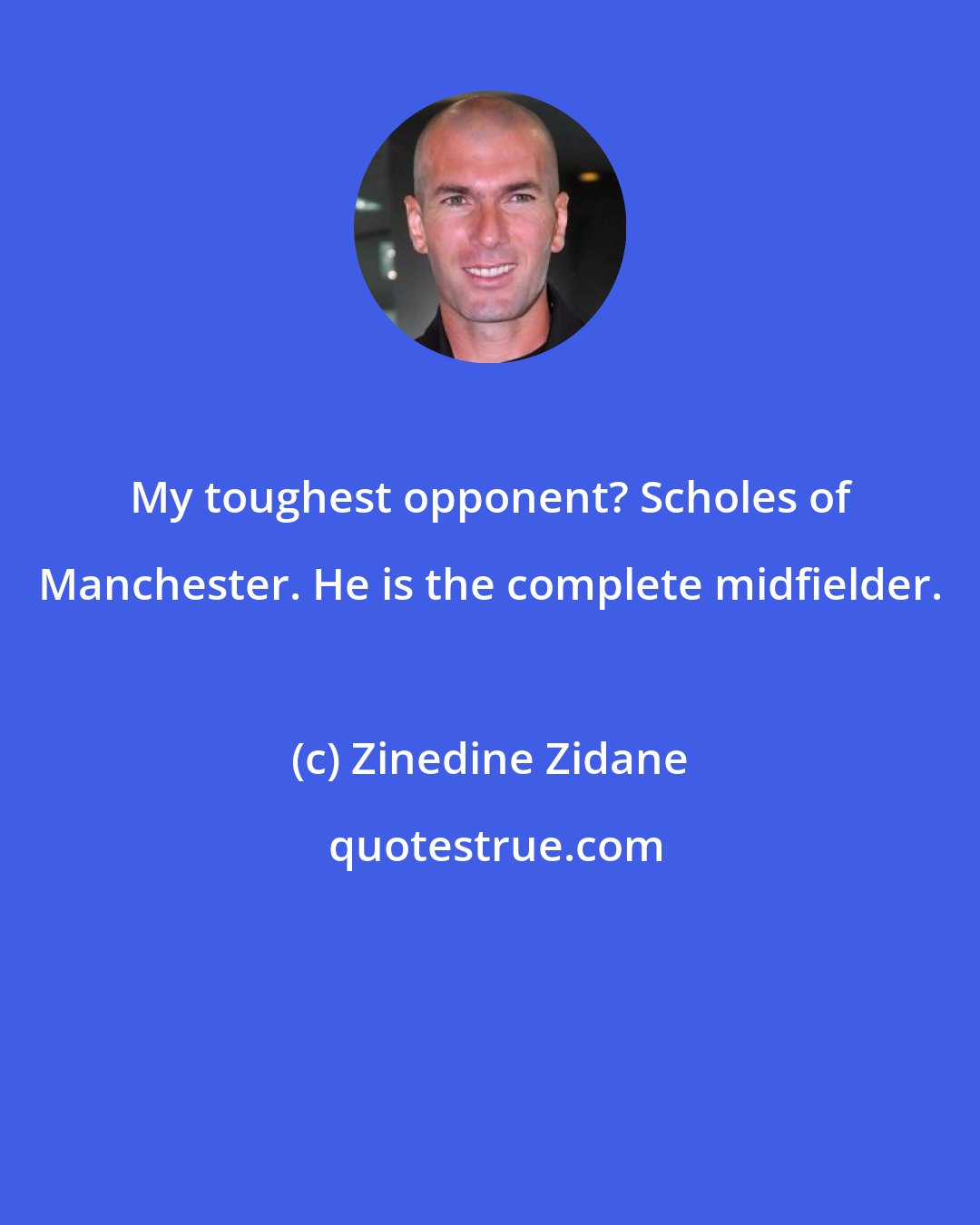 Zinedine Zidane: My toughest opponent? Scholes of Manchester. He is the complete midfielder.