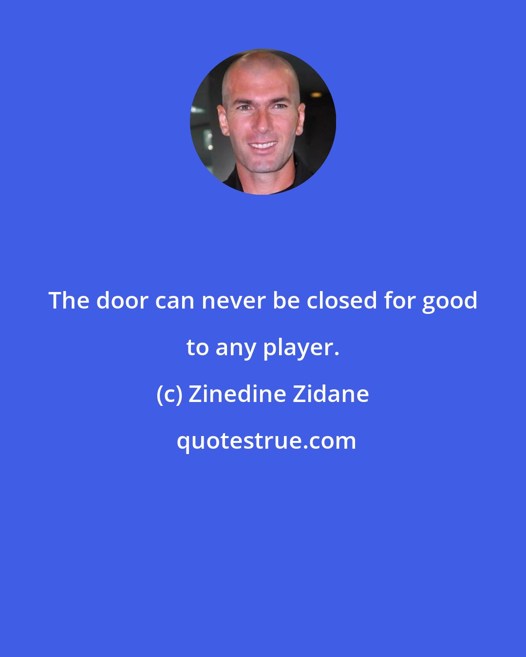 Zinedine Zidane: The door can never be closed for good to any player.